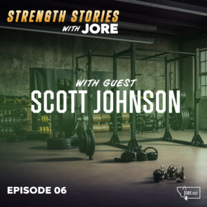 Strength Stories with Jore Episode 6 with guest Scott Johnson